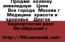 Продаю  коляску инвалидную › Цена ­ 5 000 - Все города, Москва г. Медицина, красота и здоровье » Другое   . Башкортостан респ.,Октябрьский г.